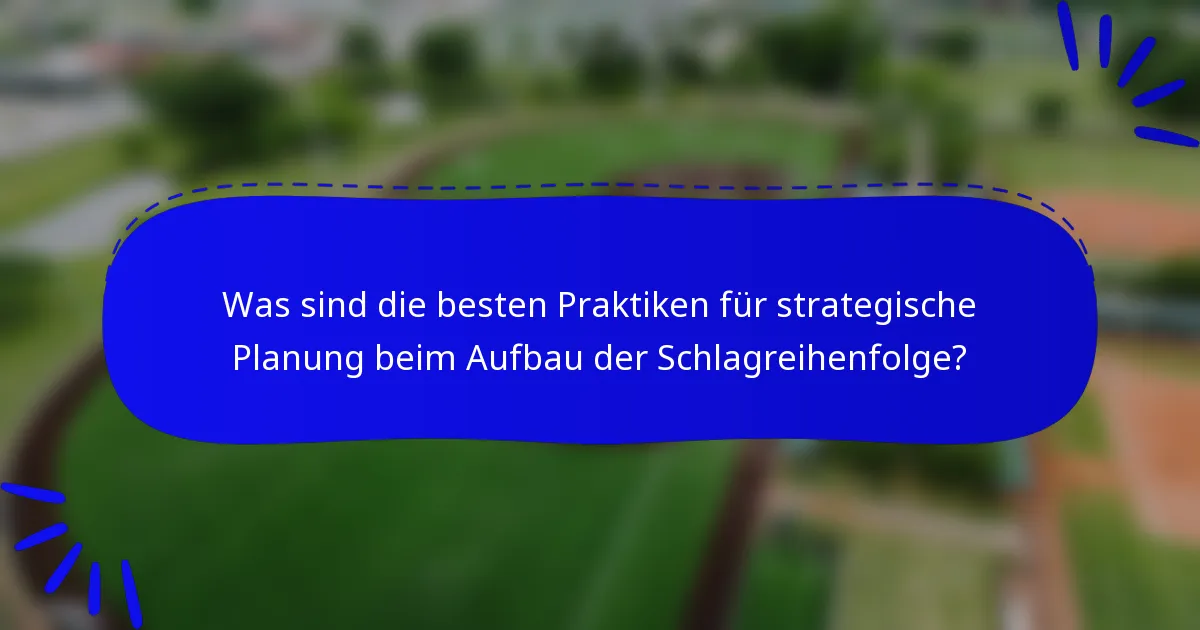 Was sind die besten Praktiken für strategische Planung beim Aufbau der Schlagreihenfolge?