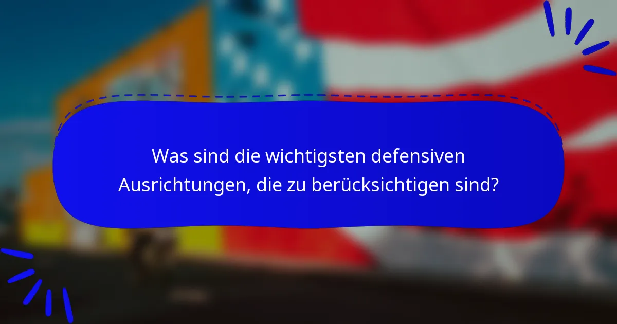 Was sind die wichtigsten defensiven Ausrichtungen, die zu berücksichtigen sind?