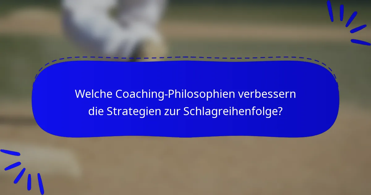 Welche Coaching-Philosophien verbessern die Strategien zur Schlagreihenfolge?