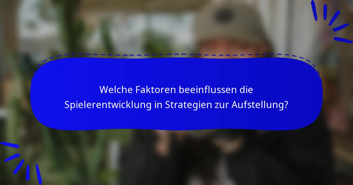 Welche Faktoren beeinflussen die Spielerentwicklung in Strategien zur Aufstellung?