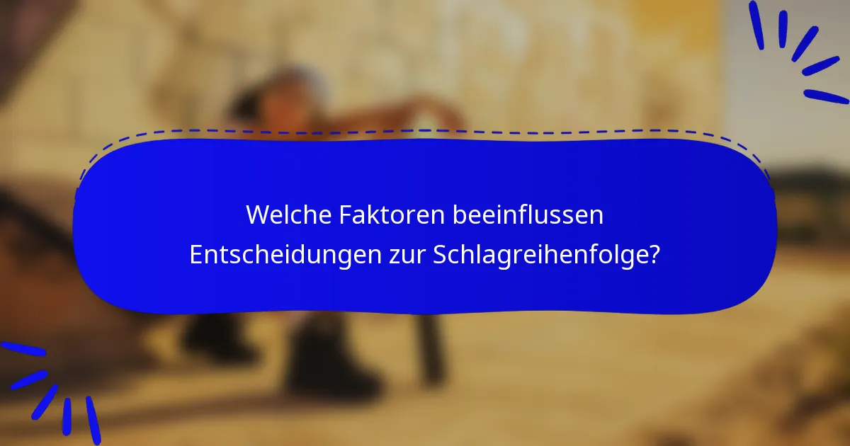Welche Faktoren beeinflussen Entscheidungen zur Schlagreihenfolge?