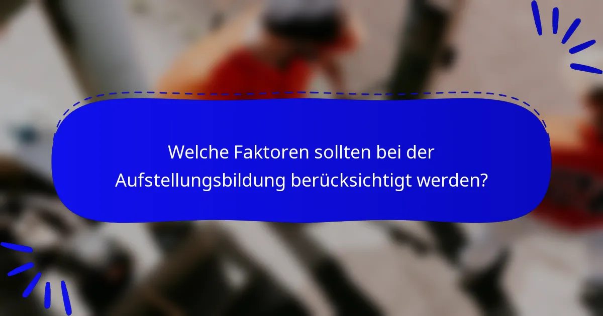 Welche Faktoren sollten bei der Aufstellungsbildung berücksichtigt werden?