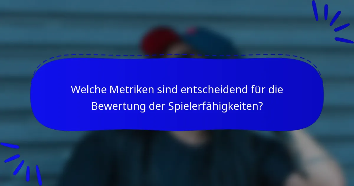 Welche Metriken sind entscheidend für die Bewertung der Spielerfähigkeiten?