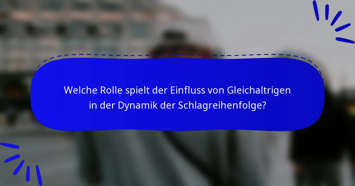 Welche Rolle spielt der Einfluss von Gleichaltrigen in der Dynamik der Schlagreihenfolge?