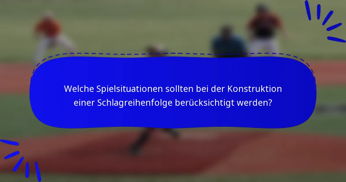 Welche Spielsituationen sollten bei der Konstruktion einer Schlagreihenfolge berücksichtigt werden?
