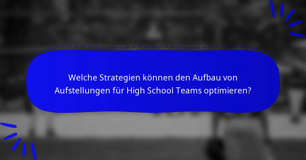 Welche Strategien können den Aufbau von Aufstellungen für High School Teams optimieren?