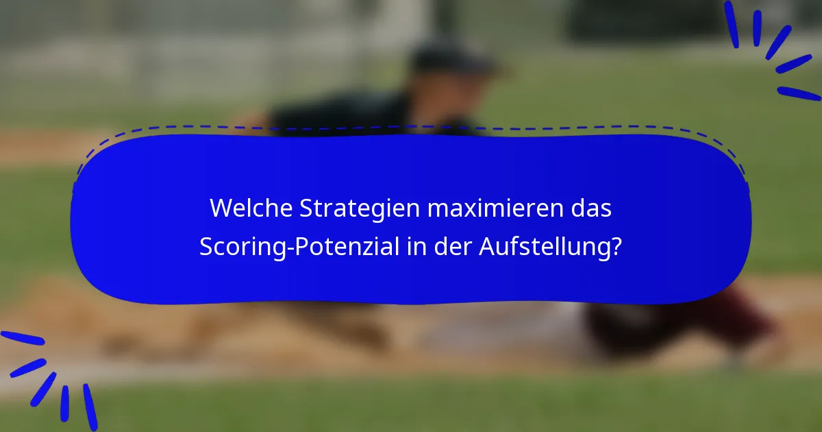 Welche Strategien maximieren das Scoring-Potenzial in der Aufstellung?