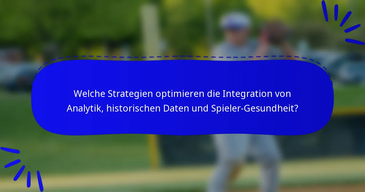 Welche Strategien optimieren die Integration von Analytik, historischen Daten und Spieler-Gesundheit?