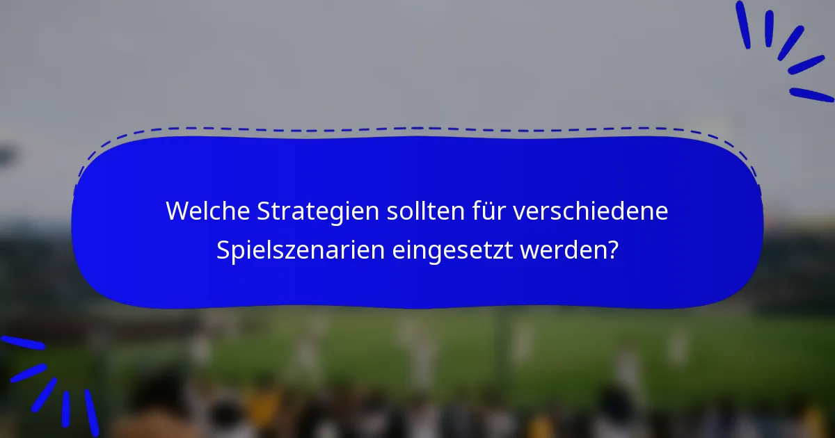 Welche Strategien sollten für verschiedene Spielszenarien eingesetzt werden?