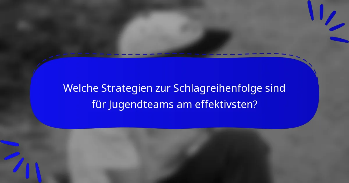 Welche Strategien zur Schlagreihenfolge sind für Jugendteams am effektivsten?
