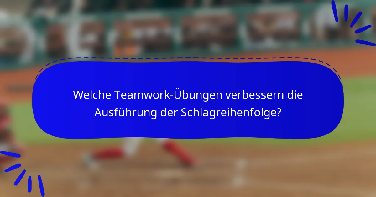 Welche Teamwork-Übungen verbessern die Ausführung der Schlagreihenfolge?