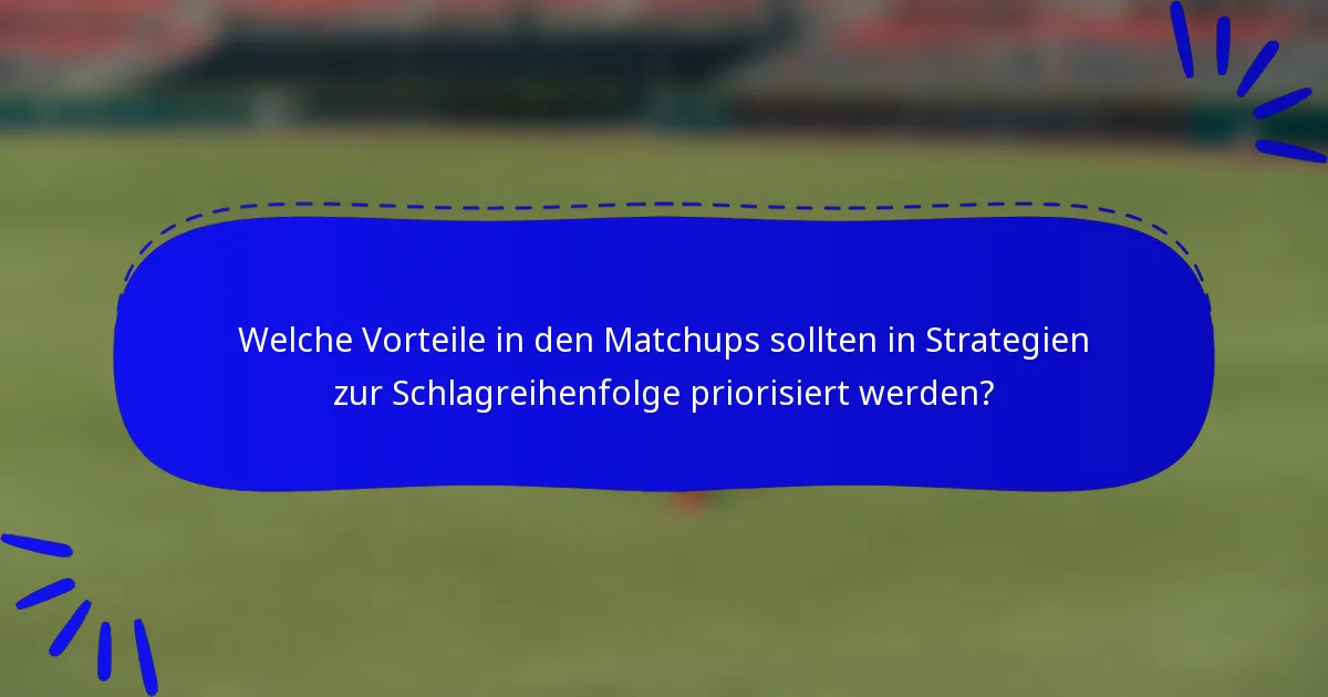 Welche Vorteile in den Matchups sollten in Strategien zur Schlagreihenfolge priorisiert werden?