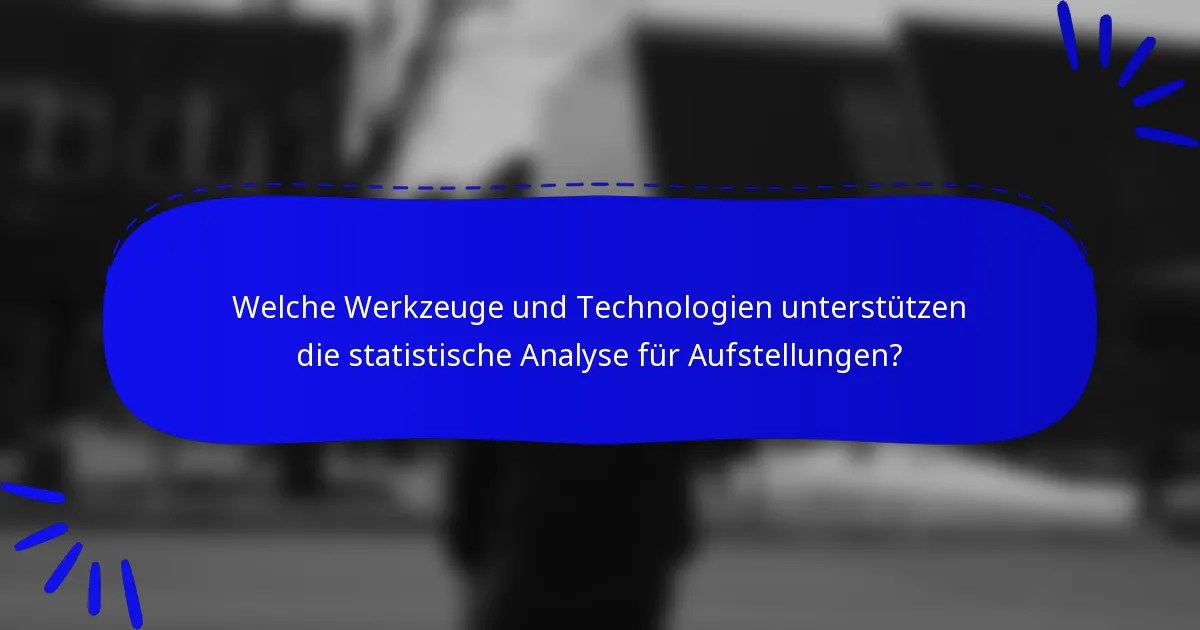Welche Werkzeuge und Technologien unterstützen die statistische Analyse für Aufstellungen?