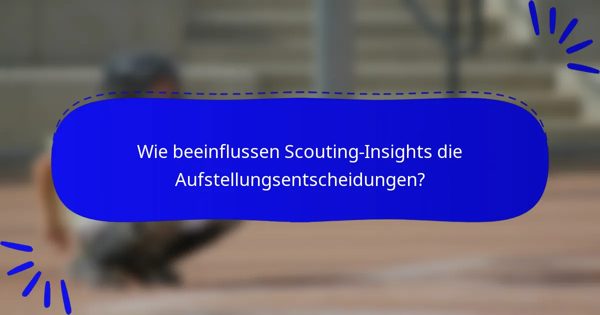 Wie beeinflussen Scouting-Insights die Aufstellungsentscheidungen?