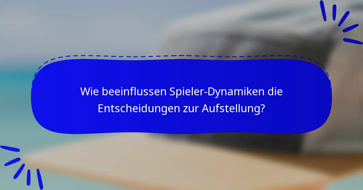Wie beeinflussen Spieler-Dynamiken die Entscheidungen zur Aufstellung?