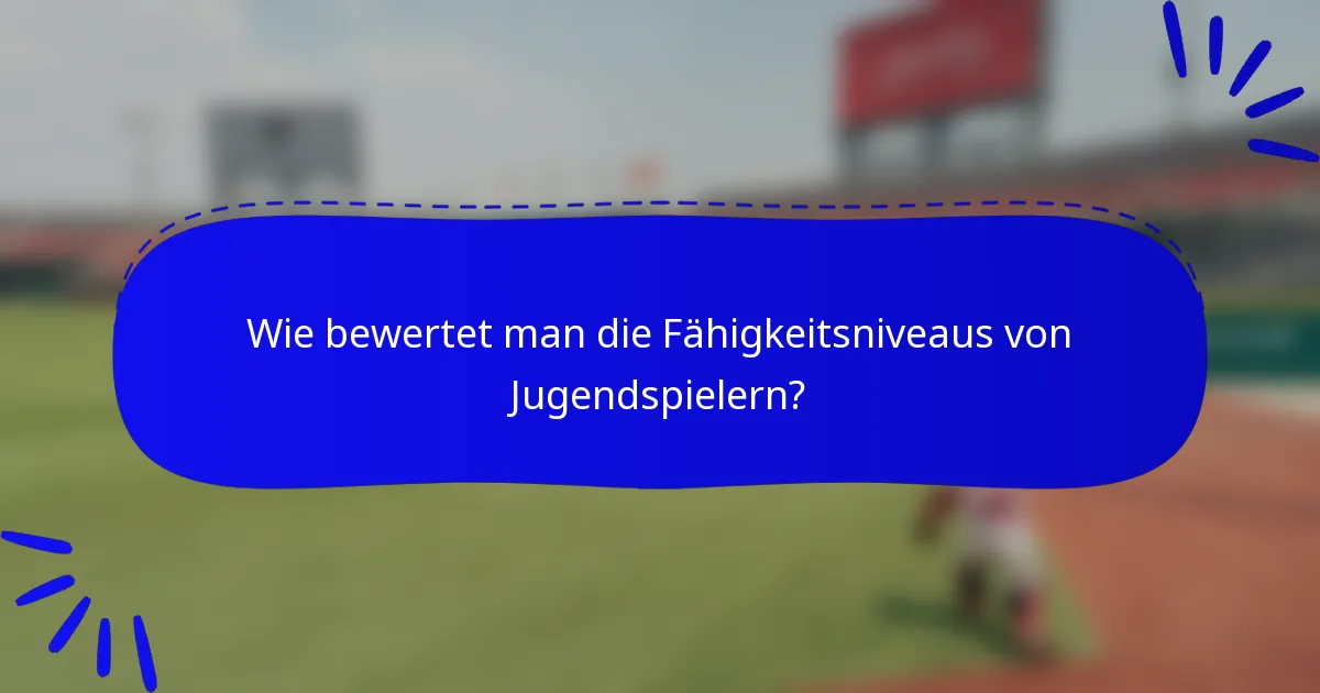 Wie bewertet man die Fähigkeitsniveaus von Jugendspielern?