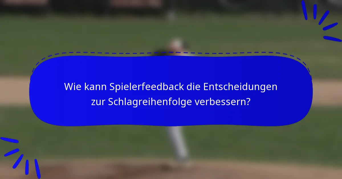 Wie kann Spielerfeedback die Entscheidungen zur Schlagreihenfolge verbessern?