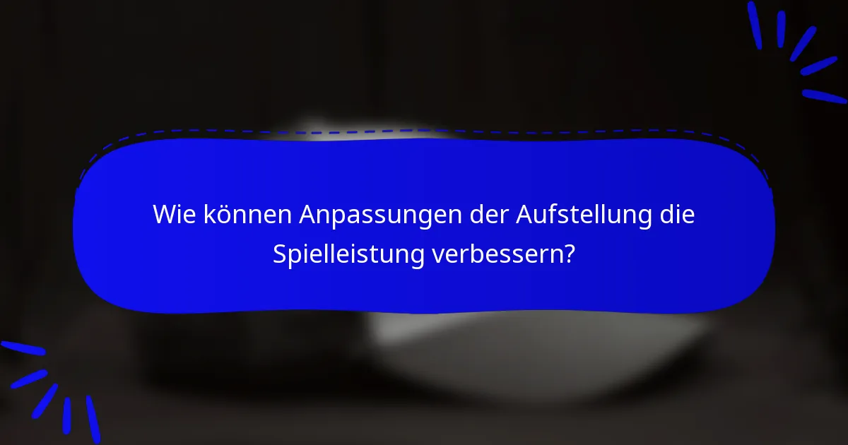 Wie können Anpassungen der Aufstellung die Spielleistung verbessern?