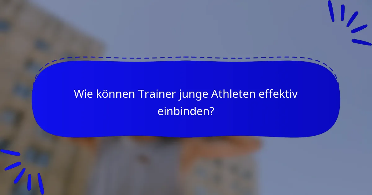 Wie können Trainer junge Athleten effektiv einbinden?
