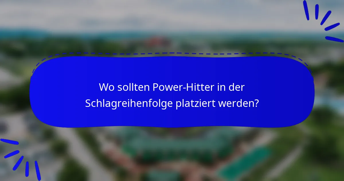 Wo sollten Power-Hitter in der Schlagreihenfolge platziert werden?